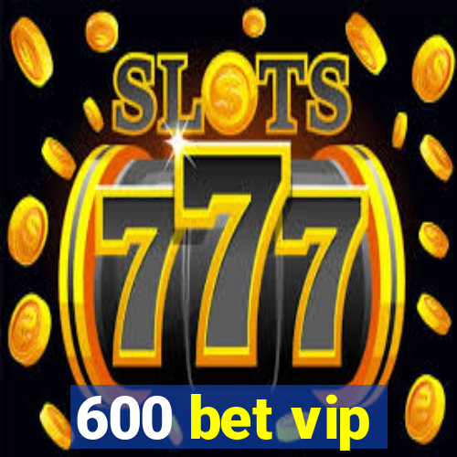 600 bet vip